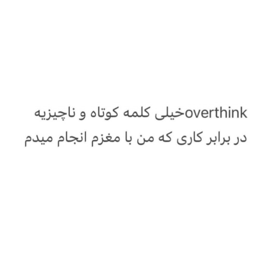 overthink خیلی کلمه کوتاه و ناچیزیه در برابر کاری که من با مغزم انجام میدم
