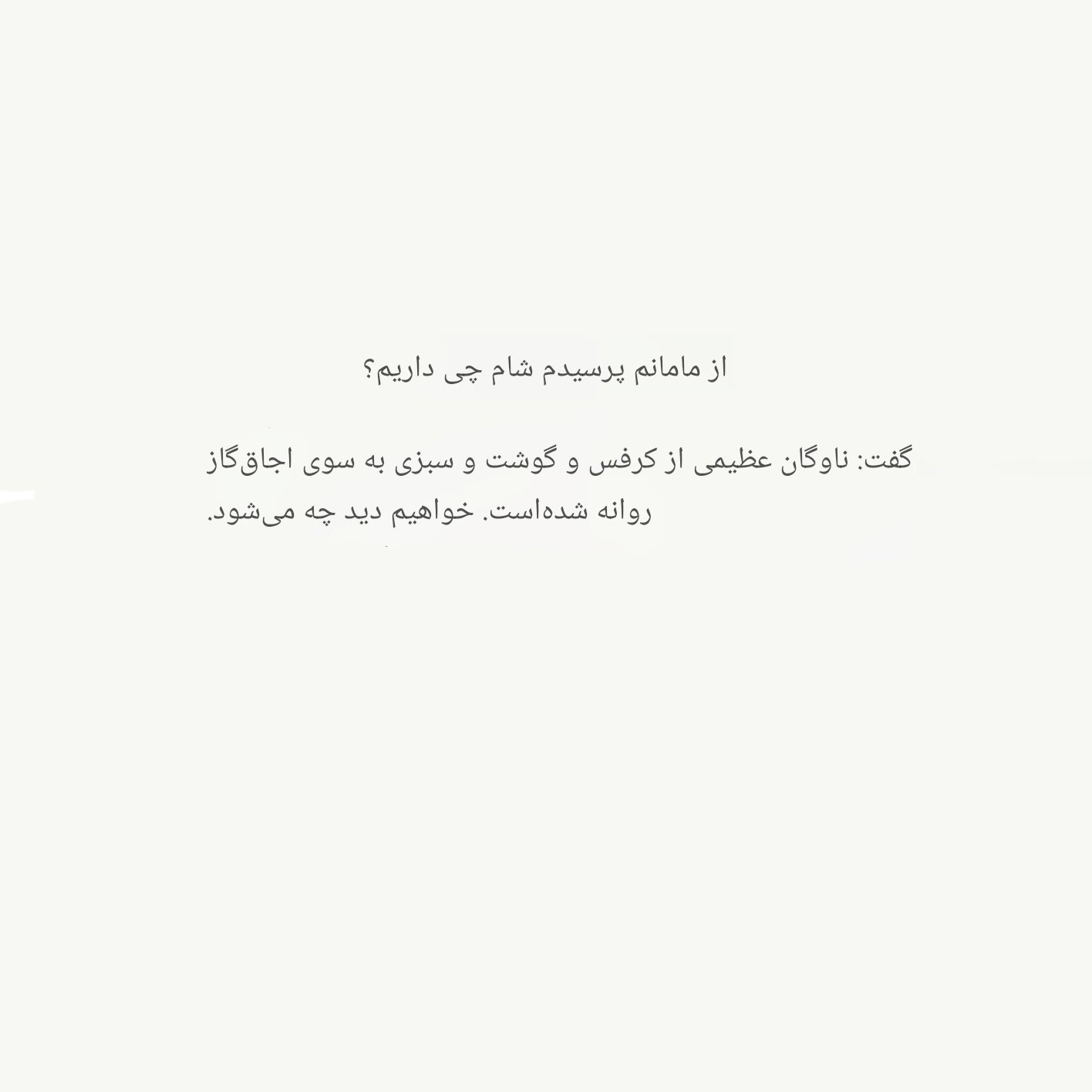 از مامانم پرسیدم شام چی داریم ؟ گفت ناوگان عظیمی از کرفس و گوشت و سبزی