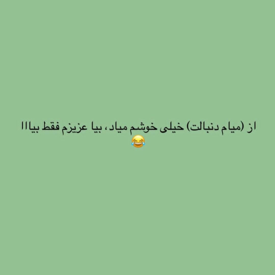 از میام دنبالت خیلی خوشم میاد بیا عزیزم فقط بیا