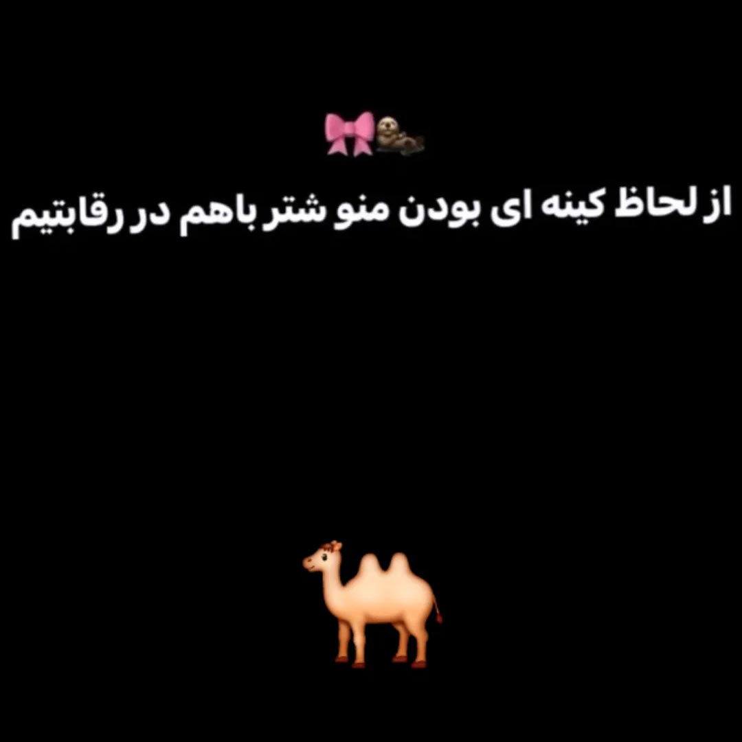 از کینه ای بودن منو شتر باهم در رقابتیم