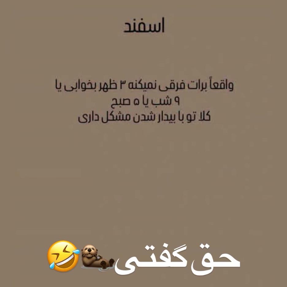 اسفندی واقعا برات فرقی نمیکنه 3ظهر بخوابی یا 9شب یا 5صبح