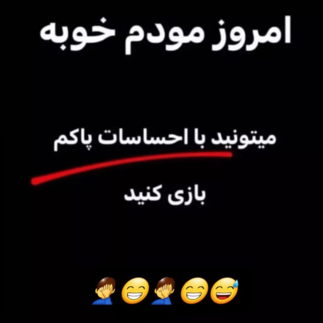 امروز مودم خوبه میتونید با احساسات پاکم بازی کنید