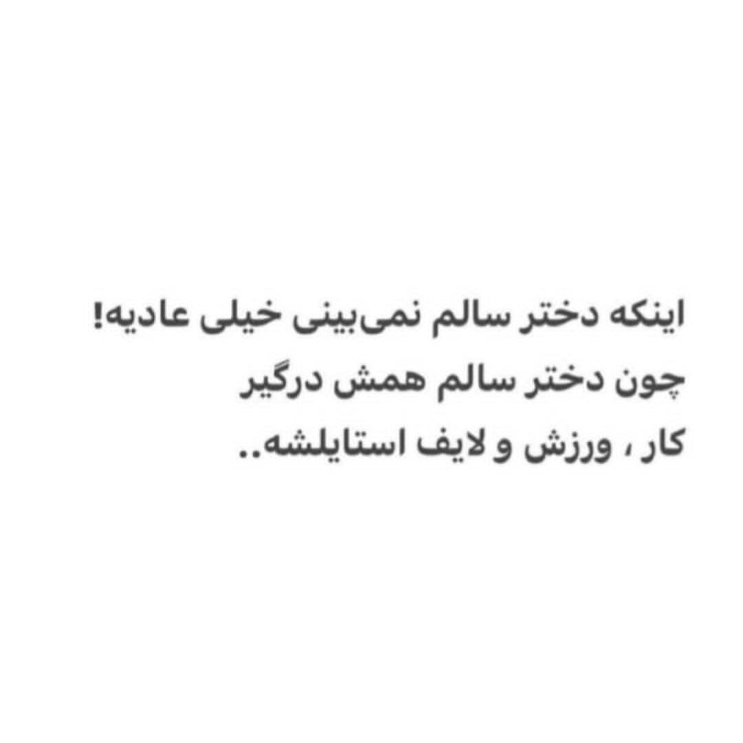 اینکه دختر سالم نمیبینی خیلی عادیه چون دختر سالم همش درگیر