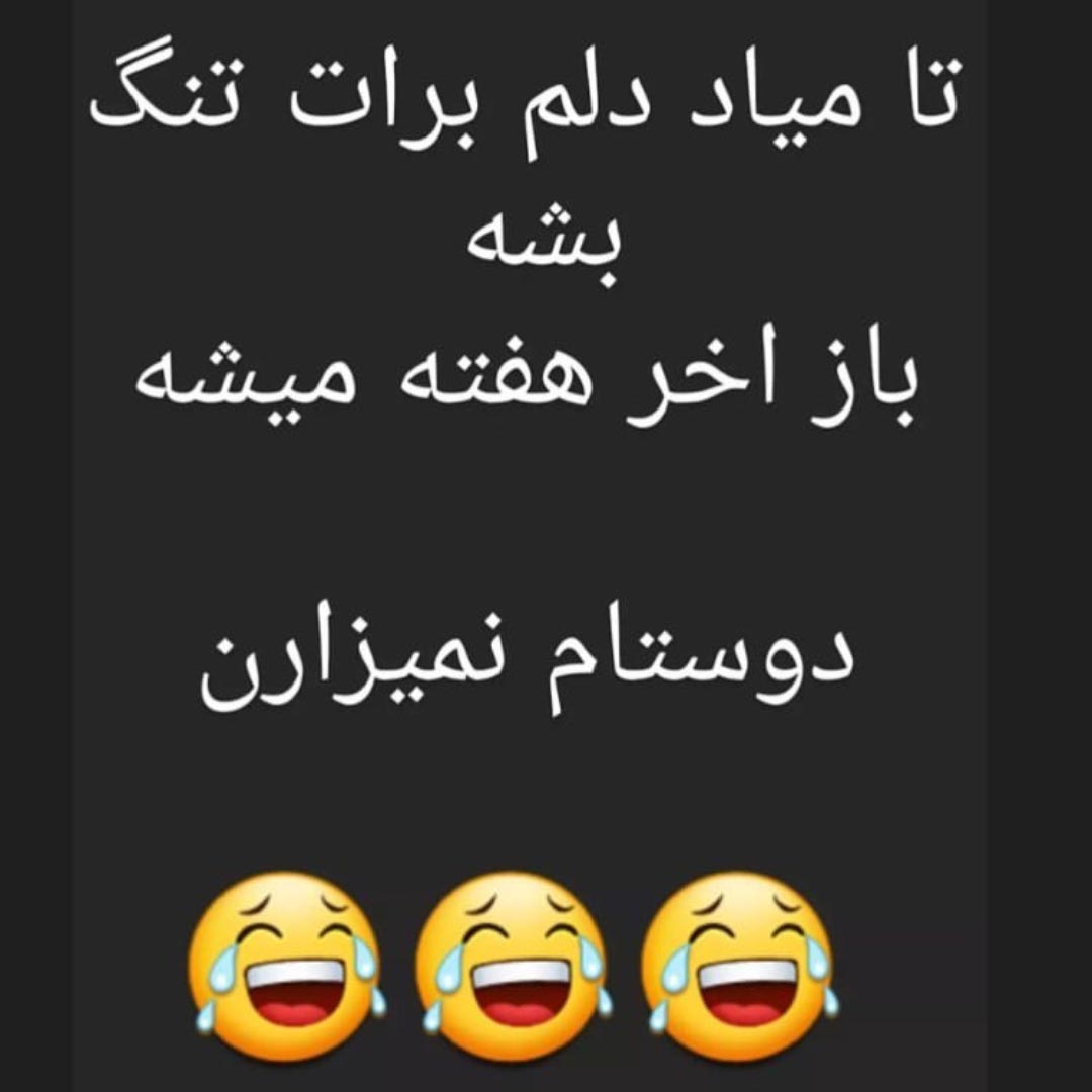 تا میاد دلم برات تنگ بشه باز آخر هفته میشه دوستام نمیذارن