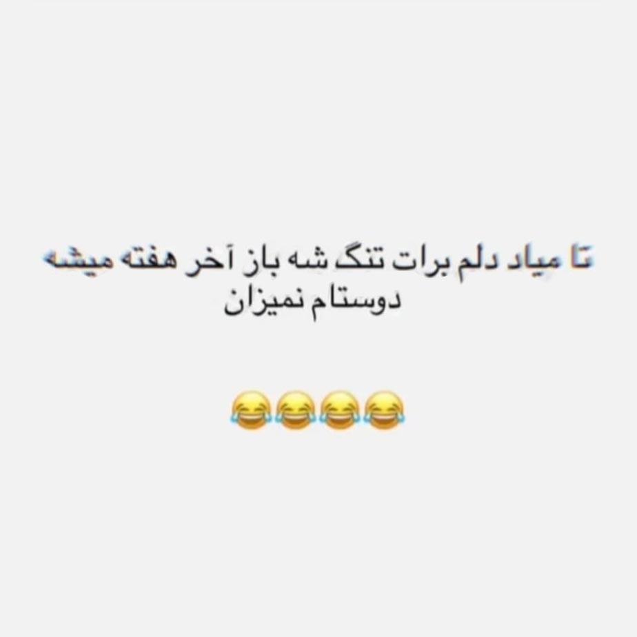 تا میاد دلم برات تنگ شه باز آخر هفته میشه دوستام نمیذارن