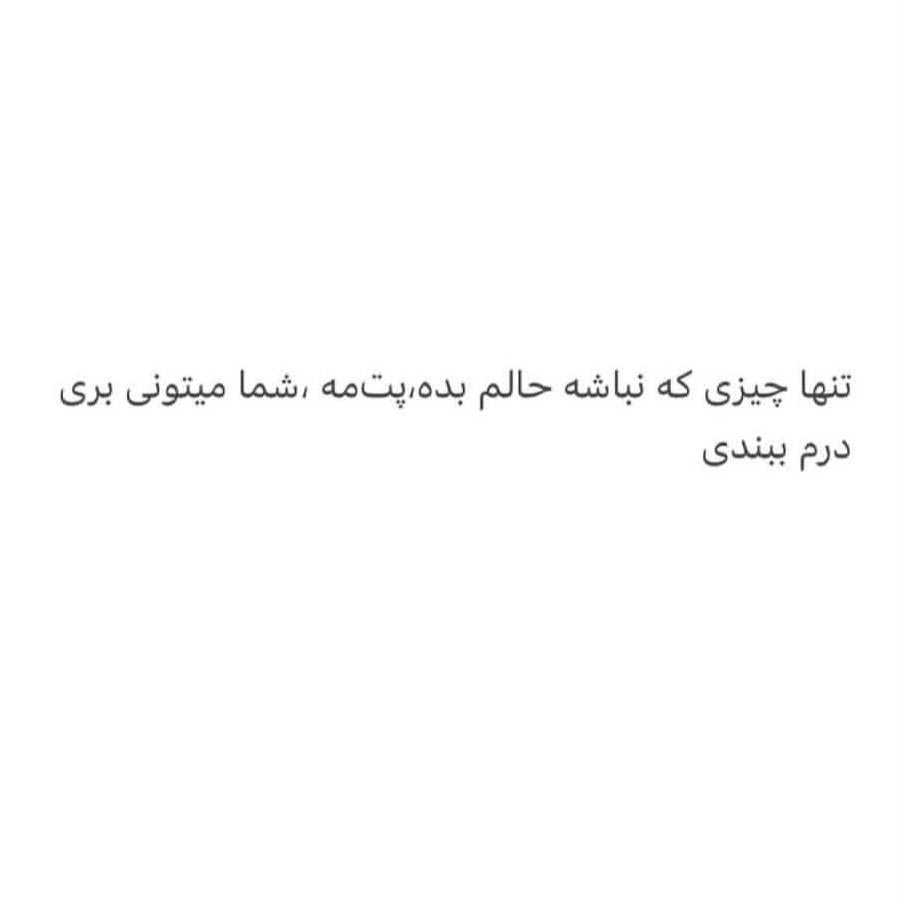 تنها چیزی که نباشه حالم بده پت مه شما میتونی بری درم ببندی