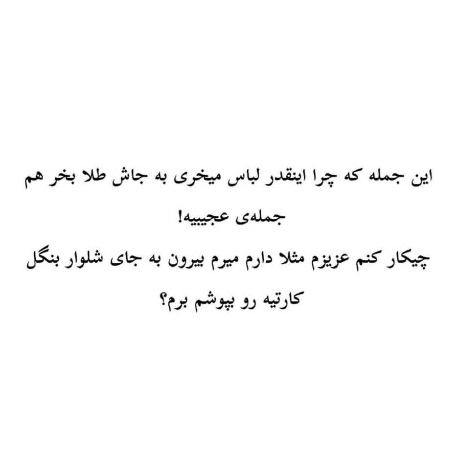 جمله چرا اینقدر لباس میخری به جاش طلا بخر هم جمله عجیبیه