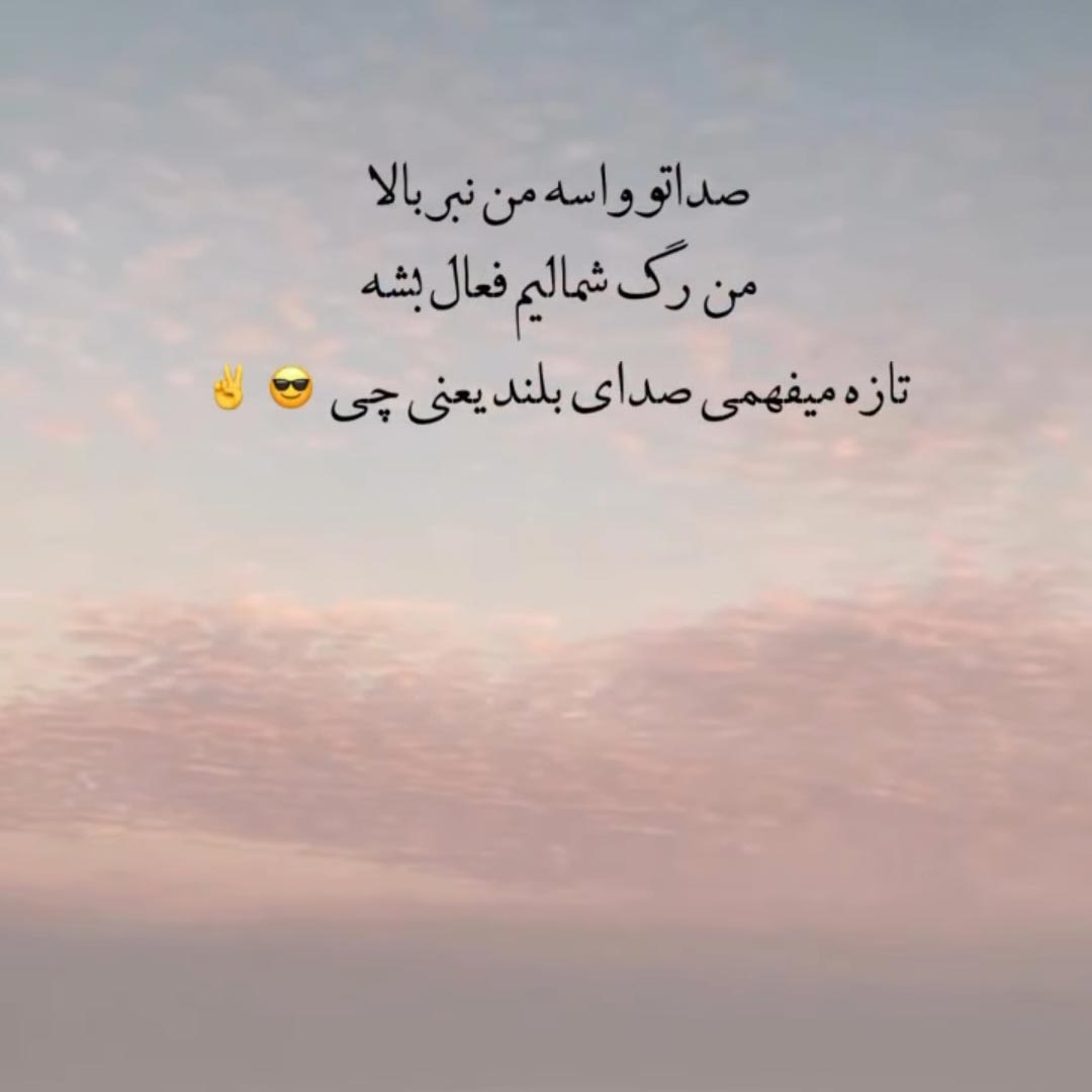 صداتو واسه من نبر بالا من رگ شمالیم فعال بشه تازه میفهمی صدای بلند یعنی چی
