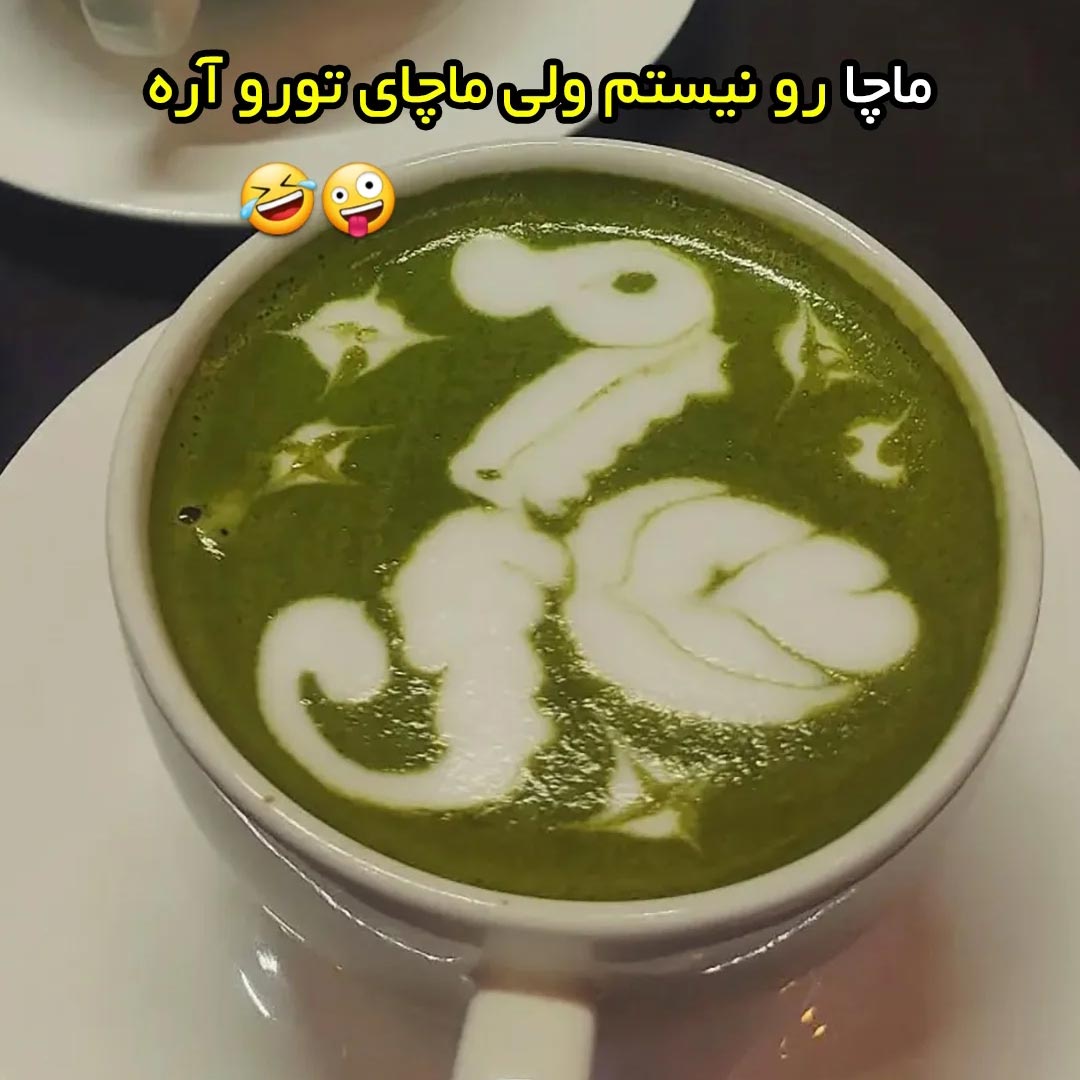 ماچا رو نیستم ولی ماچای تورو آره