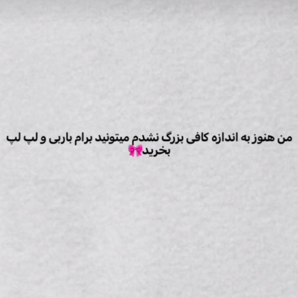 من هنوز به اندازه کافی بزرگ نشدم میتونید برام عروسک باربی بخرید