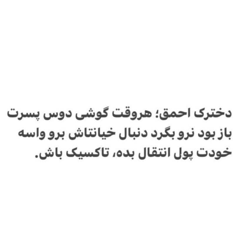 هر وقت گوشی باز بود نرو دنبال خیانتاش برو پول انتقال بده